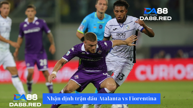 Nhận định trận đấu Atalanta vs Fiorentina