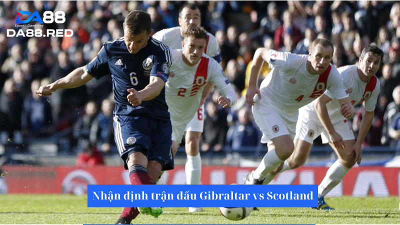 Nhan dinh tran dau Gibraltar vs Scotland 2