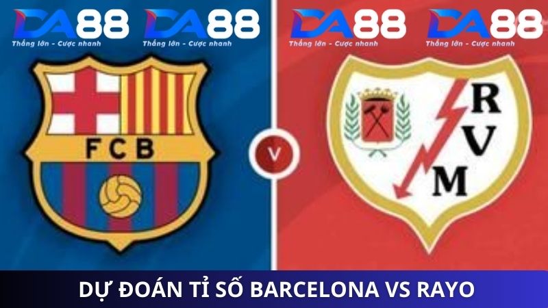 Dự đoán tỉ số Barcelona vs Rayo Vallecano