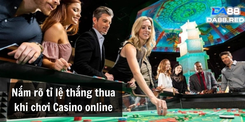 Nắm rõ tỉ lệ thắng thua khi chơi casino online