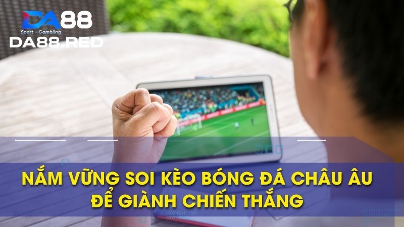 Tìm hiểu chi tiết soi kèo bóng đá Châu Âu