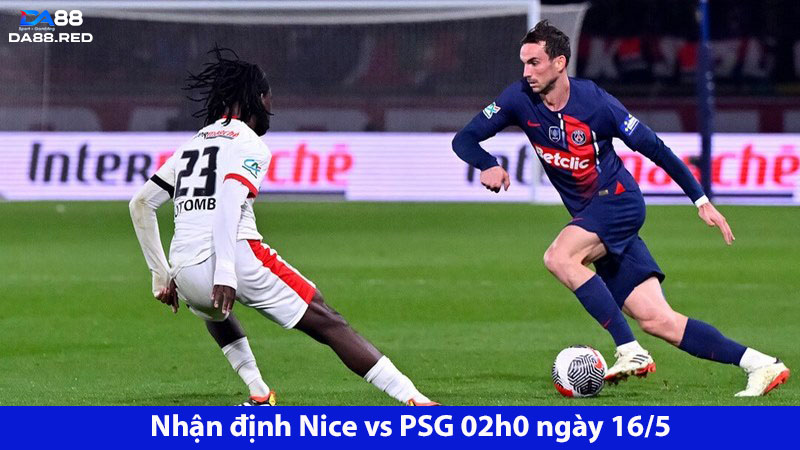 Nice Vs PSG 02h0 Ngày 16/5: Thử Thách Lớn Cho Chủ Nhà 