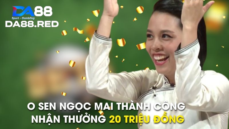 O Sen Ngọc Mai thành công nhận thưởng 20 triệu đồng