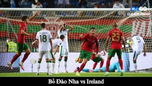 Trận giao hữu giữa Bồ Đào Nha vs Ireland