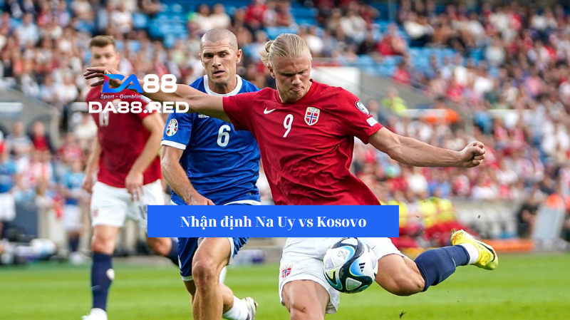 Nhận định trận đấu giữa Na Uy vs Kosovo