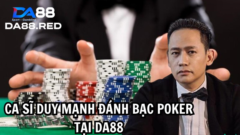 Ca sĩ Duy Mạnh đánh bạc poker tại DA88