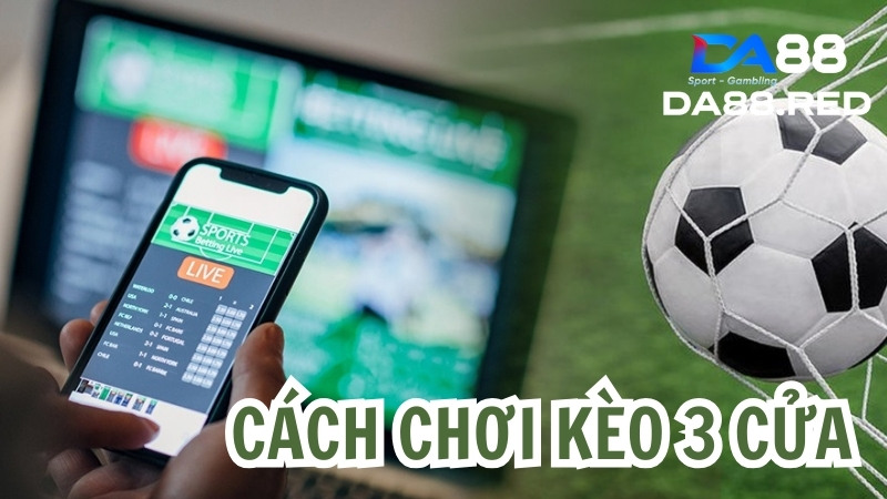 Cách chơi kèo 3 cửa