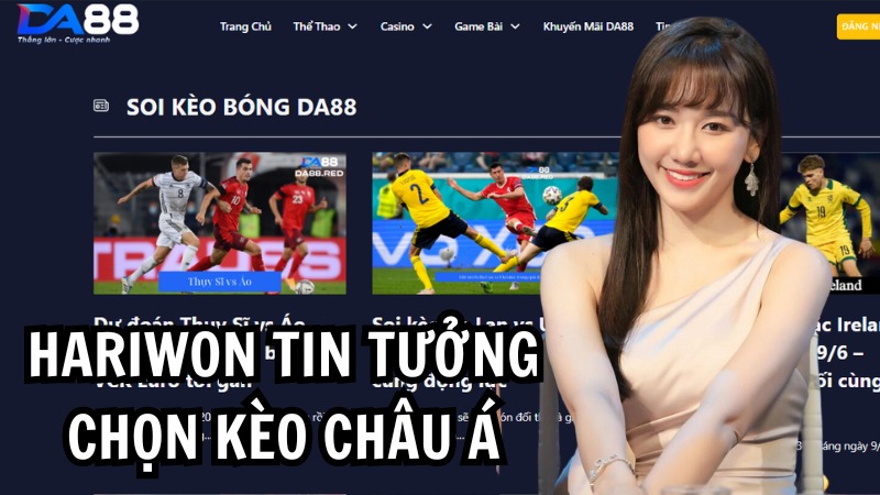 Hariwon tin tưởng lựa chọn kèo Châu Á tại Da88