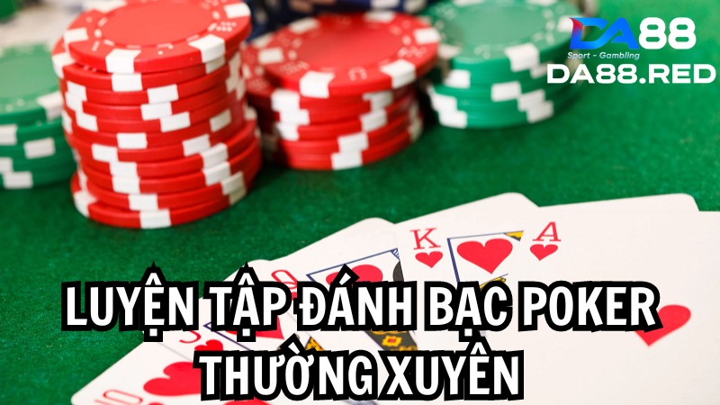 Luyện tập đánh bạc poker thường xuyên