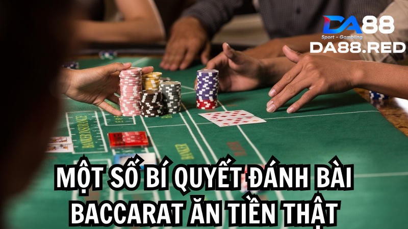 Một số bí quyết đánh bài baccarat ăn tiền thật