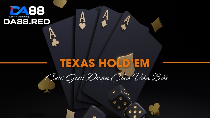 Các giai đoạn đặc cược trong ván bài Texas Hold'em