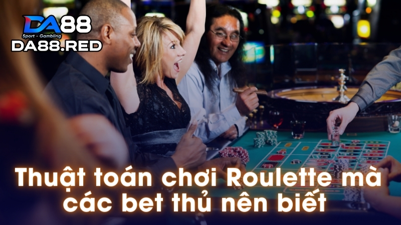 Thuật toán chơi Roulette mà các bet thủ nên biết 