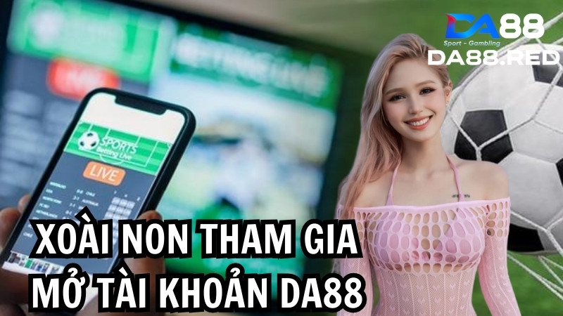 Hot Girl Xoài Non tham gia mở tài khoản DA88